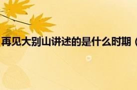 再见大别山讲述的是什么时期（再见了大别山相关内容简介介绍）