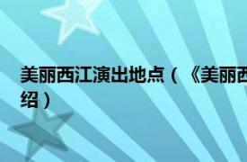 美丽西江演出地点（《美丽西江》大型歌舞演出相关内容简介介绍）