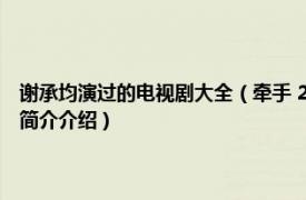 谢承均演过的电视剧大全（牵手 2011-2012年谢承均主演电视剧相关内容简介介绍）