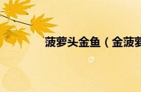 菠萝头金鱼（金菠萝鱼相关内容简介介绍）