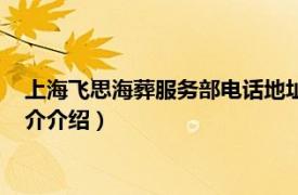 上海飞思海葬服务部电话地址（上海飞思海葬服务部相关内容简介介绍）