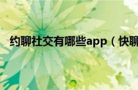 约聊社交有哪些app（快聊 社交APP相关内容简介介绍）