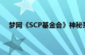 梦网《SCP基金会》神秘系统故事中组织相关内容简介