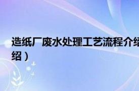 造纸厂废水处理工艺流程介绍（造纸厂污水处理相关内容简介介绍）