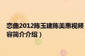 恋曲2012陈玉建陈美惠视频（恋曲2012 陈美惠演唱歌曲相关内容简介介绍）