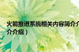 火箭推进系统相关内容简介介绍一下（火箭推进系统相关内容简介介绍）