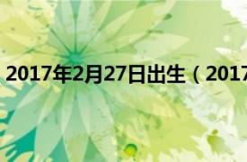 2017年2月27日出生（2017年2月27日相关内容简介介绍）