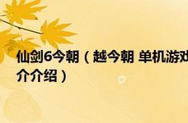 仙剑6今朝（越今朝 单机游戏《仙剑奇侠传六》角色相关内容简介介绍）