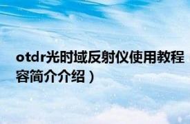 otdr光时域反射仪使用教程（光时域反射仪OTDRFS790相关内容简介介绍）