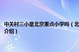 中关村三小是北京重点小学吗（北京市海淀区中关村第三小学相关内容简介介绍）