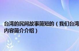 台湾的民间故事简短的（我们台湾这些年：讲述台湾老百姓自己的故事相关内容简介介绍）