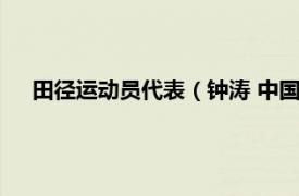 田径运动员代表（钟涛 中国田径运动员相关内容简介介绍）