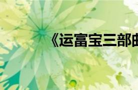 《运富宝三部曲》相关内容简介