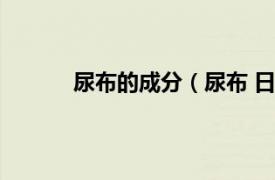 尿布的成分（尿布 日用品相关内容简介介绍）