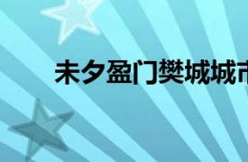 未夕盈门樊城城市综合体总经理介绍