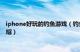 iphone好玩的钓鱼游戏（钓鱼高手 iPhone游戏相关内容简介介绍）