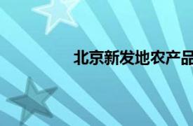 北京新发地农产品批发市场都批发什么