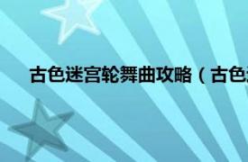 古色迷宫轮舞曲攻略（古色迷宫轮舞曲相关内容简介介绍）