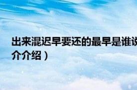 出来混迟早要还的最早是谁说的（出来混迟早要还的相关内容简介介绍）