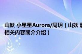 山妖 小星星Aurora/周玥（山妖 歌手周玥和歌手小星星Aurora演唱的歌曲相关内容简介介绍）