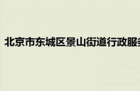 北京市东城区景山街道行政服务中心四级调研员内容简介刘传新