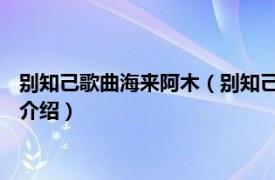 别知己歌曲海来阿木（别知己 海来阿木的音乐专辑相关内容简介介绍）