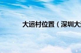 大运村位置（深圳大运村相关内容简介介绍）