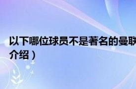 以下哪位球员不是著名的曼联92班成员（曼联92班相关内容简介介绍）