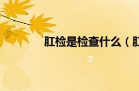 肛检是检查什么（肛检相关内容简介介绍）