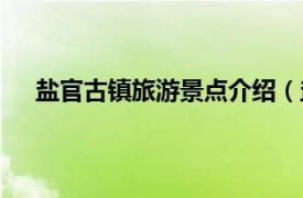 盐官古镇旅游景点介绍（盐官古镇相关内容简介介绍）