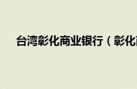 台湾彰化商业银行（彰化商业银行相关内容简介介绍）