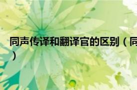 同声传译和翻译官的区别（同声传译 翻译职位相关内容简介介绍）