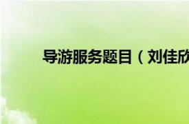 导游服务题目（刘佳欣 导游相关内容简介介绍）