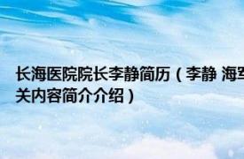 长海医院院长李静简历（李静 海军军医大学 第二军医大学长海医院医生相关内容简介介绍）