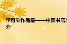 李可染作品集——中国书店出版社2014年8月1日出版的图书简介