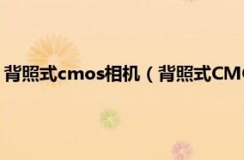 背照式cmos相机（背照式CMOS图像感应器相关内容简介介绍）