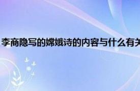 李商隐写的嫦娥诗的内容与什么有关（嫦娥 李商隐诗作相关内容简介介绍）