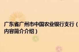 广东省广州市中国农业银行支行（中国农业银行股份有限公司广州分行相关内容简介介绍）