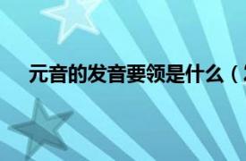 元音的发音要领是什么（发出元音相关内容简介介绍）