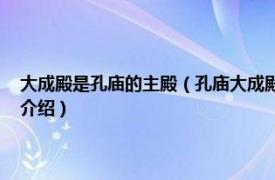 大成殿是孔庙的主殿（孔庙大成殿 福建省三明市孔庙大成殿相关内容简介介绍）