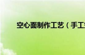 空心面制作工艺（手工空心面相关内容简介介绍）