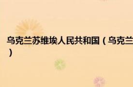 乌克兰苏维埃人民共和国（乌克兰苏维埃社会主义共和国相关内容简介介绍）