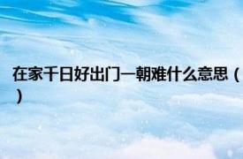 在家千日好出门一朝难什么意思（在家千日好出外半时难相关内容简介介绍）