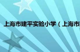 上海市建平实验小学（上海市建平实验学校相关内容简介介绍）