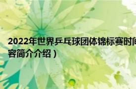 2022年世界乒乓球团体锦标赛时间（2020年世界乒乓球团体锦标赛相关内容简介介绍）