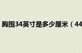 胸围34英寸是多少厘米（44英寸的胸围相关内容简介介绍）