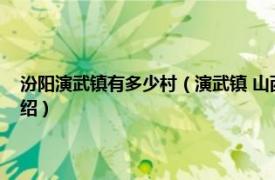 汾阳演武镇有多少村（演武镇 山西省吕梁市汾阳市下辖镇相关内容简介介绍）