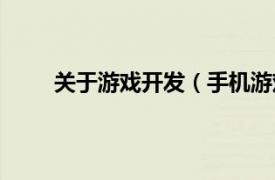 关于游戏开发（手机游戏开发相关内容简介介绍）