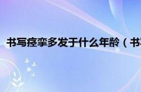 书写痉挛多发于什么年龄（书写痉挛综合症相关内容简介介绍）