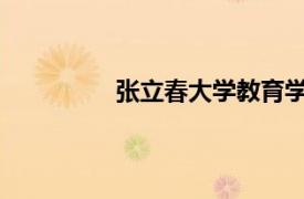 张立春大学教育学院教授相关内容简介